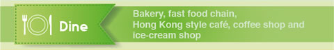 Dine: Bakery, fast food chain, Hong Kong style cafe, coffee shop and ice-cream shop